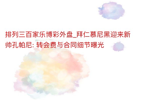 排列三百家乐博彩外盘_拜仁慕尼黑迎来新帅孔帕尼: 转会费与合同细节曝光