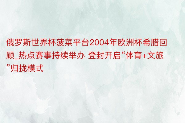 俄罗斯世界杯菠菜平台2004年欧洲杯希腊回顾_热点赛事持续举办 登封开启“体育+文旅”归拢模式