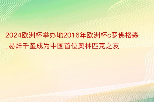 2024欧洲杯举办地2016年欧洲杯c罗佛格森_易烊千玺成为中国首位奥林匹克之友